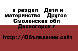  в раздел : Дети и материнство » Другое . Смоленская обл.,Десногорск г.